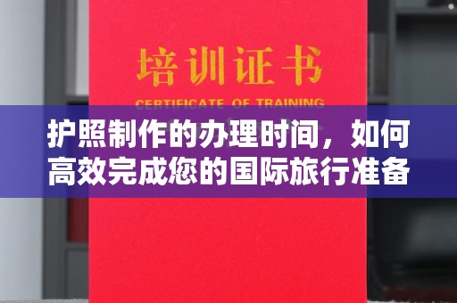 修文护照制作的办理时间，如何高效完成您的国际旅行准备